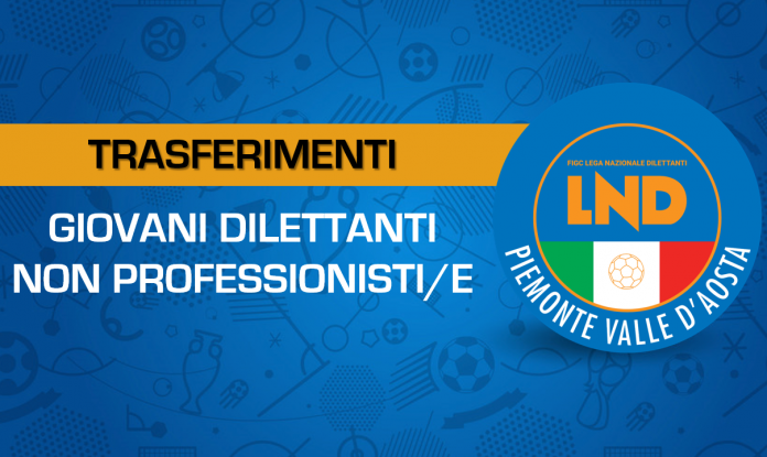 Trasferimento calciatori e calciatrici “Giovani Dilettanti” e “Non Professionisti/e” nell’ambito dei Campionati organizzati dalla L.N.D.